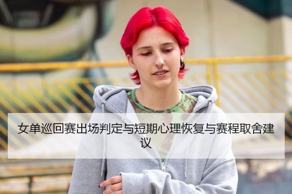 女单巡回赛出场判定与短期心理恢复与赛程取舍建议